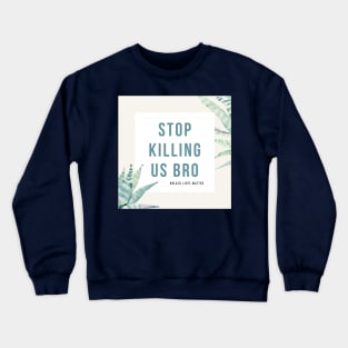 Stop Killing Us Bro-Black Lives Matter Shirt protest tees Crewneck Sweatshirt
